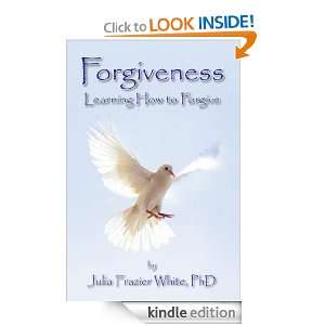 Forgiveness Learning How to Forgive PhD Julia Frazier White  