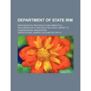 Department of State IRM modernization program at risk absent full 