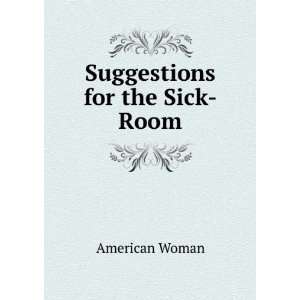 Suggestions for the Sick Room American Woman  Books