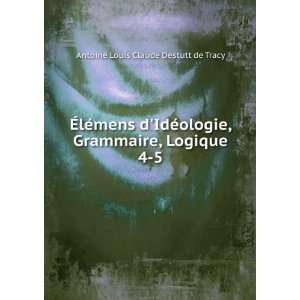  Ã?lÃ©mens dIdÃ©ologie, Grammaire, Logique. 4 5 