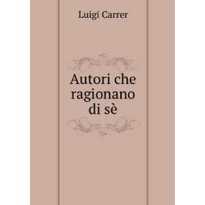  Autori che ragionano di sÃ¨ Luigi Carrer Books