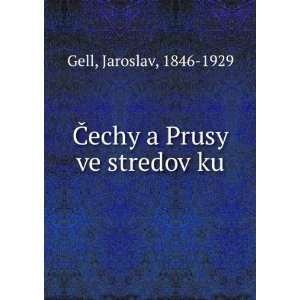  Ä?echy a Prusy ve stredovÇku Jaroslav, 1846 1929 Gell Books