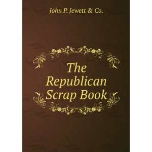  The Republican Scrap Book John P. Jewett & Co. Books