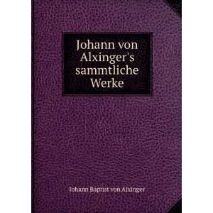  von Alxingers sammtliche Werke Johann Baptist von Alxinger Books