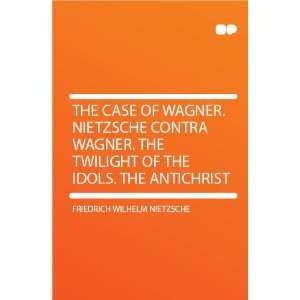   Twilight of the Idols. the Antichrist Friedrich Wilhelm Nietzsche
