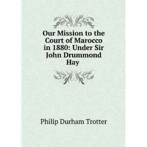   in 1880 Under Sir John Drummond Hay . Philip Durham Trotter Books