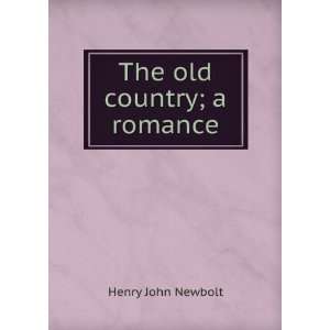  The old country; a romance Henry John Newbolt Books
