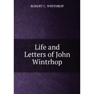    Life and Letters of John Wintrhop ROBERT C. WINTHROP Books