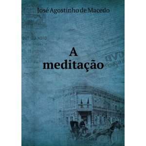  A meditaÃ§Ã£o JosÃ© Agostinho de Macedo Books