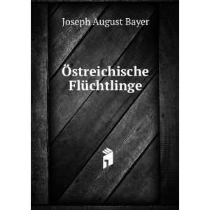  Ã streichische FlÃ¼chtlinge Joseph August Bayer Books