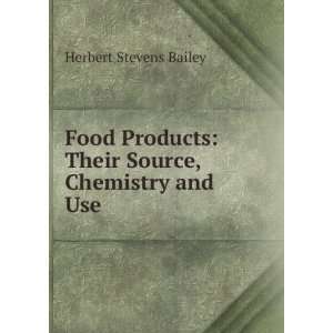   Their Source, Chemistry and Use Herbert Stevens Bailey Books