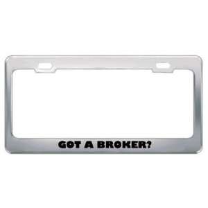  Got A Broker? Career Profession Metal License Plate Frame 