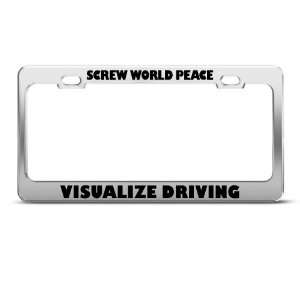 Screw World Peace Visualize Driving Humor Funny Metal license plate 