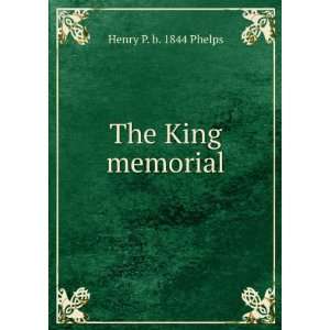  The King memorial Henry P. b. 1844 Phelps Books