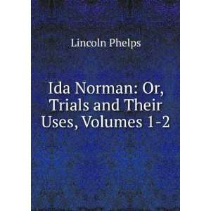   Norman Or, Trials and Their Uses, Volumes 1 2 Lincoln Phelps Books