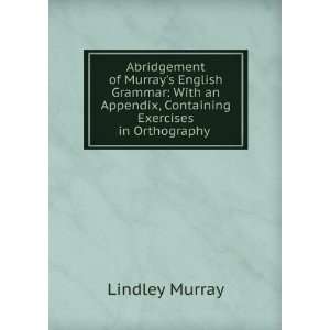   Appendix, Containing Exercises in Orthography . Lindley Murray Books