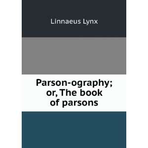    Parson ography; or, The book of parsons Linnaeus Lynx Books