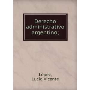    Derecho administrativo argentino; Lucio Vicente LoÌpez Books