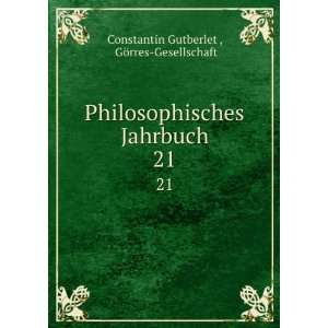  Philosophisches Jahrbuch. 21 GÃ¶rres Gesellschaft 