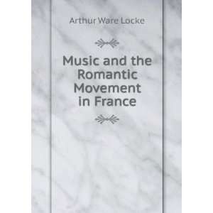  Music and the Romantic Movement in France Arthur Ware 
