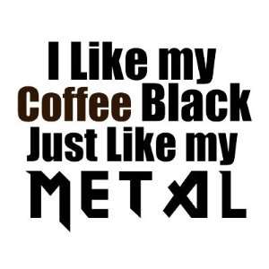 Like my Coffee Black Just like my Metal Coffee Mugs  