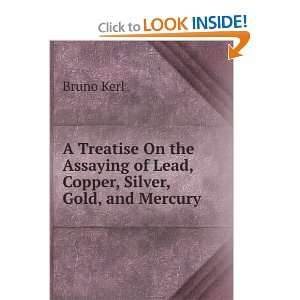  A Treatise On the Assaying of Lead, Copper, Silver, Gold 