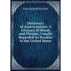 Dictionary of Americanisms A Glossary of Words and Phrases, Usually 