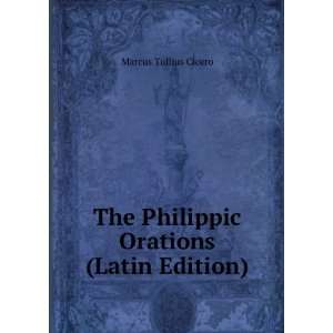   The Philippic Orations (Latin Edition) Marcus Tullius Cicero Books