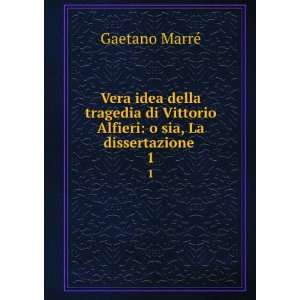   Vittorio Alfieri o sia, La dissertazione . 1 Gaetano MarrÃ© Books