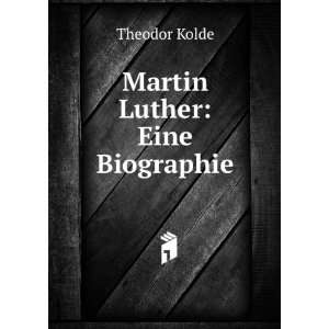  Martin Luther Eine Biographie Theodor Kolde Books