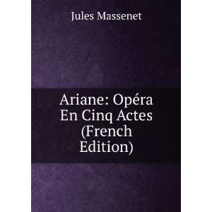   Ariane OpÃ©ra En Cinq Actes (French Edition) Jules Massenet Books