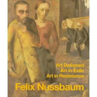 Felix Nussbaum Art Defamed, Art in Exile, Art in Resistance   A 