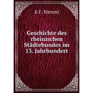  des rheinischen StÃ¤dtebundes im 13. Jahrhundert K F. Menzel Books