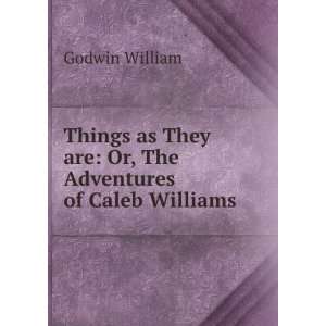 Things as They are Or, The Adventures of Caleb Williams 