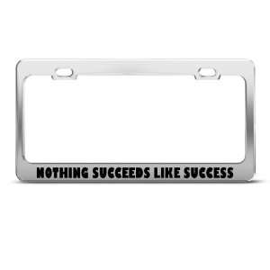  Nothing Succeeds Like Success Humor license plate frame 