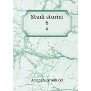  Studi storici. 6 Amedeo Crivellucci Books