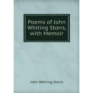   Poems of John Whiting Storrs, with Memoir John Whiting Storrs Books