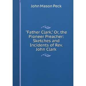   and Incidents of Rev. John Clark John Mason Peck  Books