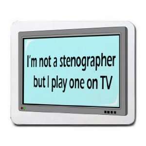  Im not a stenographer but I play one on TV Mousepad 