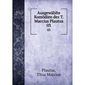   KomÃ¶dien des T. Maccius Plautus. 03 Titus Maccius Plautus Books