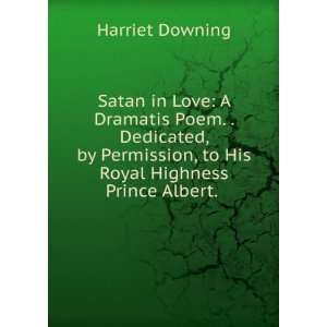   , to His Royal Highness Prince Albert. . Harriet Downing Books