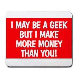   BE A GEEK BUT I MAKE MORE MONEY THAN YOU Mousepad