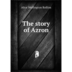  The story of Azron Alice Wellington Rollins Books
