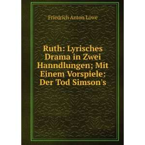 Ruth Lyrisches Drama in Zwei Hanndlungen; Mit Einem Vorspiele Der 
