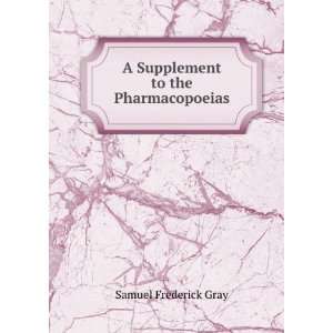  A Supplement to the Pharmacopoeias Samuel Frederick Gray Books