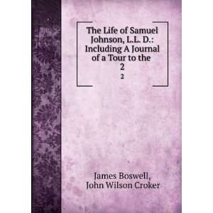  The Life of Samuel Johnson, L.L. D. Including A Journal 