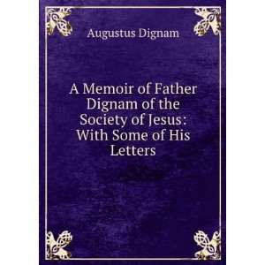 Memoir of Father Dignam of the Society of Jesus With Some of His 