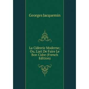 La Cidrerie Moderne; Ou, Lart De Faire Le Bon Cidre (French Edition 