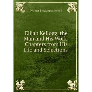  Elijah Kellogg, the Man and His Work Chapters from His Life 