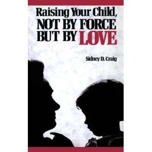   Child, Not by Force but by Love [Paperback] Sidney D. Craig Books